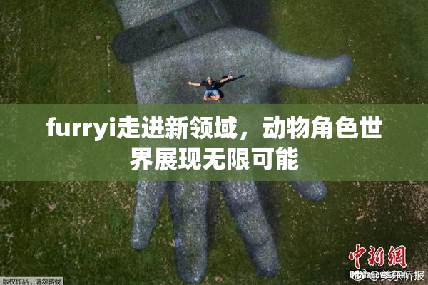 furryi走进新领域，动物角色世界展现无限可能