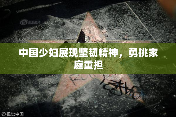 中国少妇展现坚韧精神，勇挑家庭重担