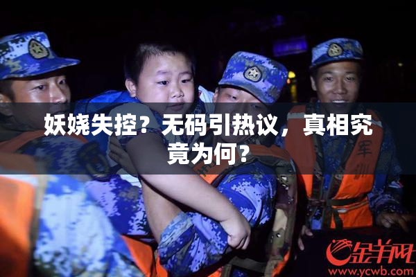妖娆失控？无码引热议，真相究竟为何？