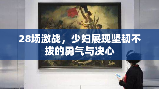 28场激战，少妇展现坚韧不拔的勇气与决心