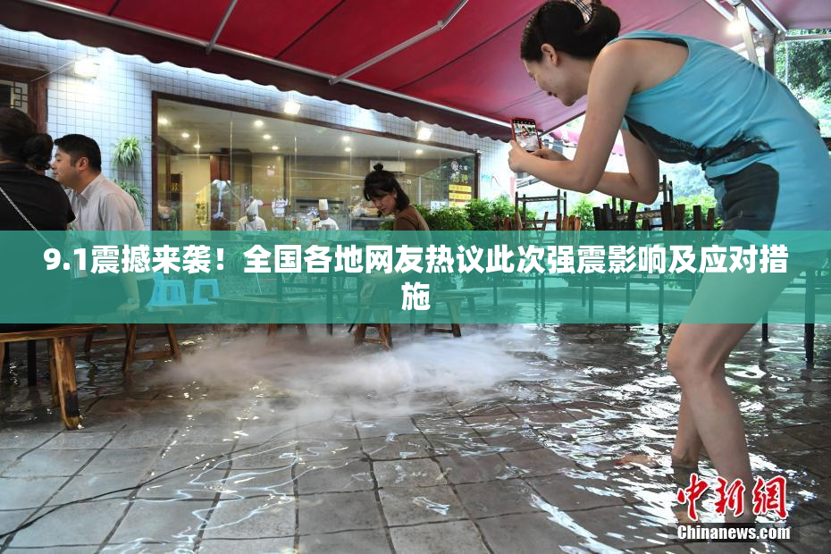 9.1震撼来袭！全国各地网友热议此次强震影响及应对措施