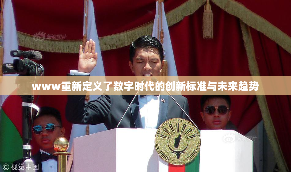 www重新定义了数字时代的创新标准与未来趋势