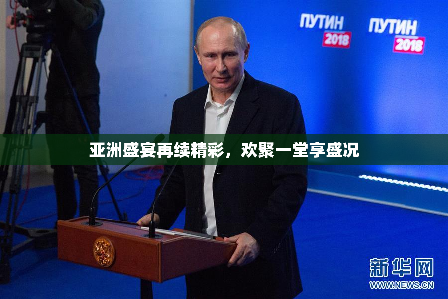 亚洲盛宴再续精彩，欢聚一堂享盛况