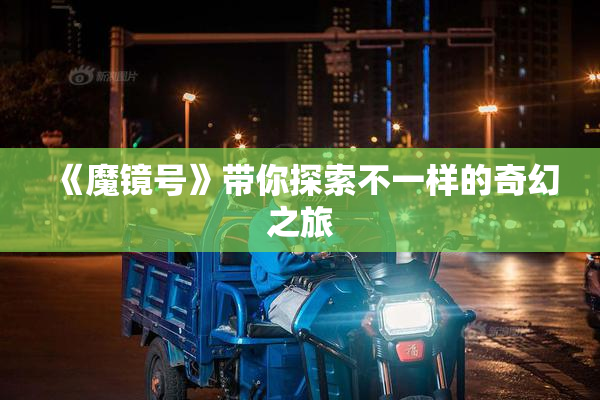 《魔镜号》带你探索不一样的奇幻之旅