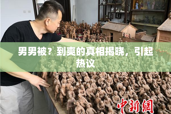 男男被？到爽的真相揭晓，引起热议