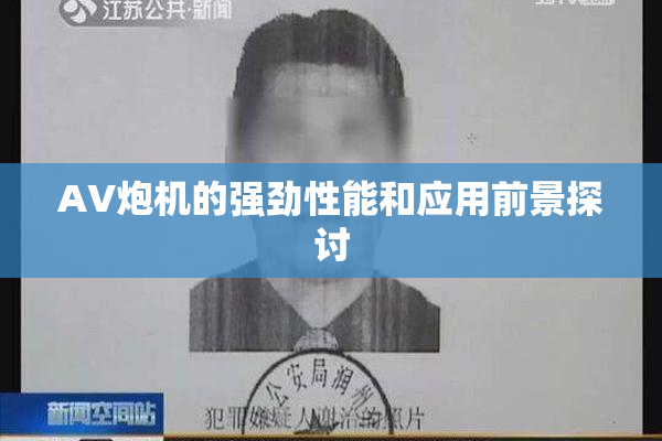 AV炮机的强劲性能和应用前景探讨