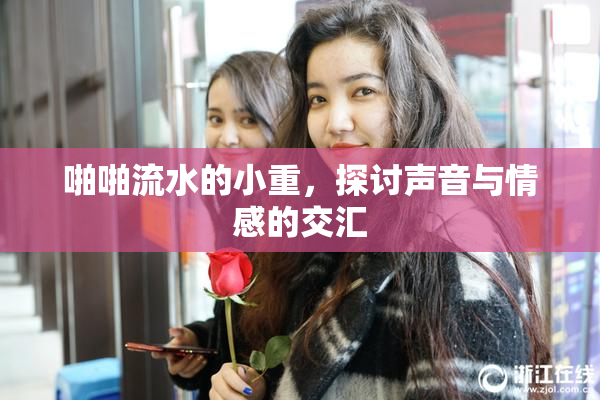 啪啪流水的小重，探讨声音与情感的交汇