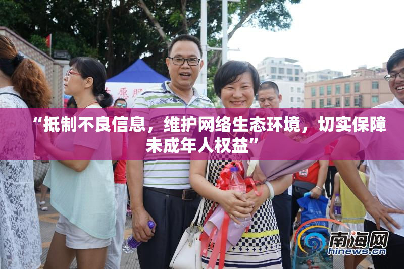 “抵制不良信息，维护网络生态环境，切实保障未成年人权益”