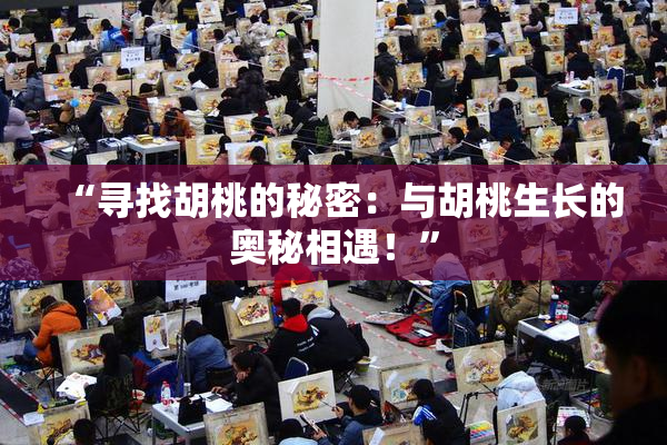 “寻找胡桃的秘密：与胡桃生长的奥秘相遇！”