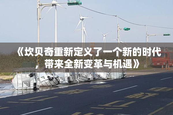 《坎贝奇重新定义了一个新的时代，带来全新变革与机遇》