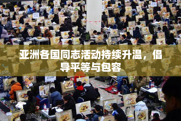 亚洲各国同志活动持续升温，倡导平等与包容