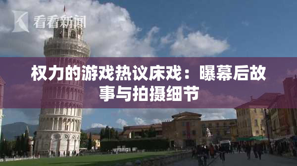 权力的游戏热议床戏：曝幕后故事与拍摄细节