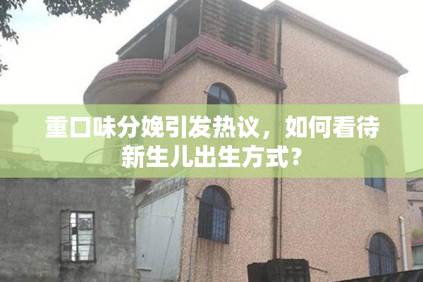 重口味分娩引发热议，如何看待新生儿出生方式？
