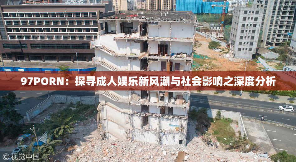 97PORN：探寻成人娱乐新风潮与社会影响之深度分析