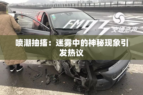 喷潮抽搐：迷雾中的神秘现象引发热议
