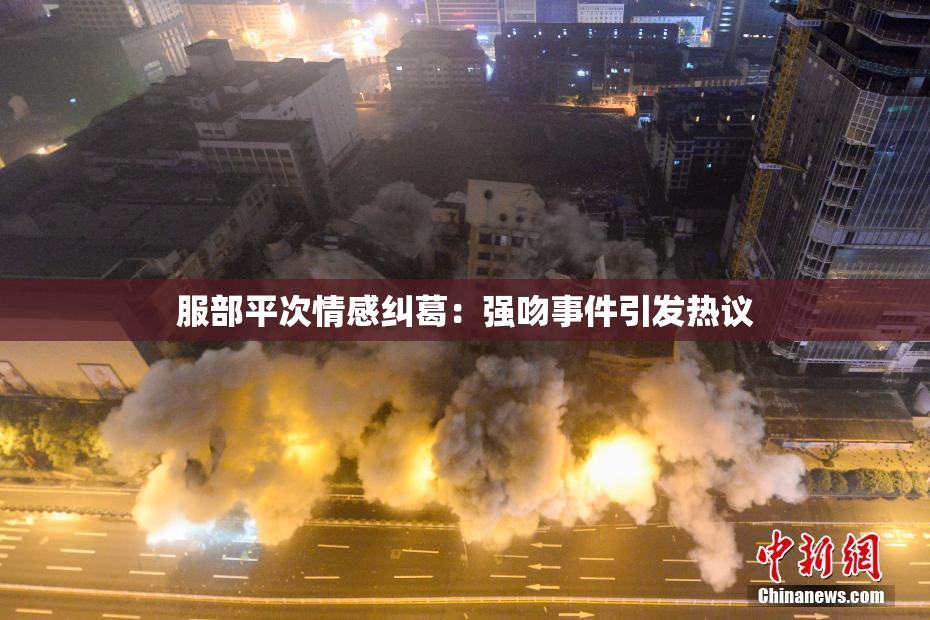 服部平次情感纠葛：强吻事件引发热议