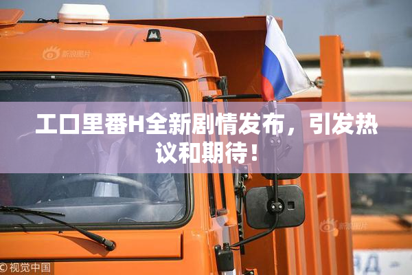 工口里番H全新剧情发布，引发热议和期待！