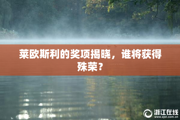 莱欧斯利的奖项揭晓，谁将获得殊荣？