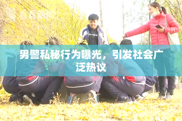 男警私秘行为曝光，引发社会广泛热议