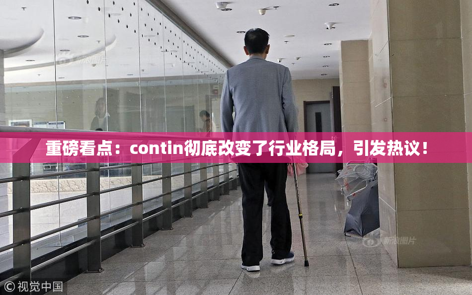 重磅看点：contin彻底改变了行业格局，引发热议！
