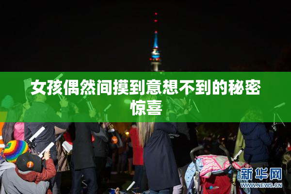 女孩偶然间摸到意想不到的秘密惊喜