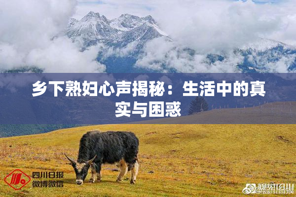 乡下熟妇心声揭秘：生活中的真实与困惑