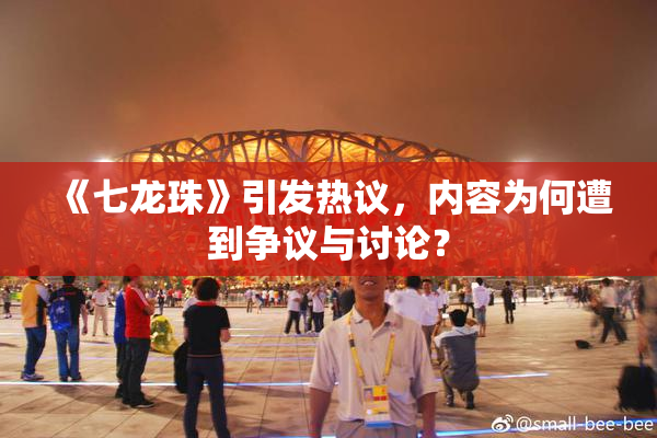 《七龙珠》引发热议，内容为何遭到争议与讨论？