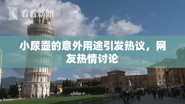 小尿壶的意外用途引发热议，网友热情讨论