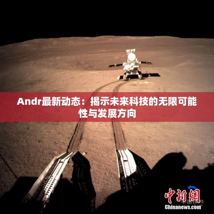Andr最新动态：揭示未来科技的无限可能性与发展方向