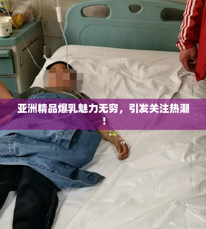 亚洲精品爆乳魅力无穷，引发关注热潮！