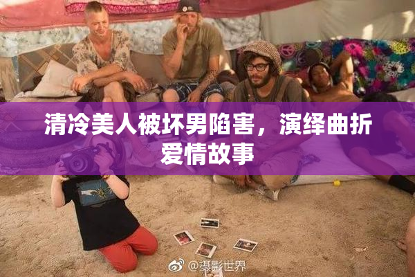 清冷美人被坏男陷害，演绎曲折爱情故事