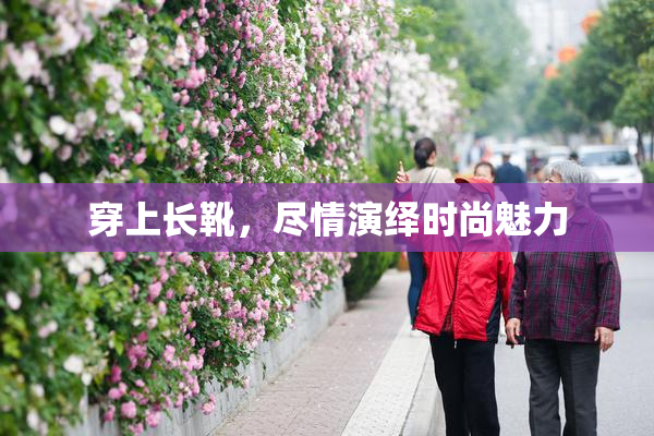 穿上长靴，尽情演绎时尚魅力
