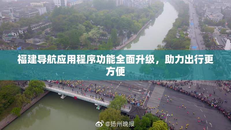 福建导航应用程序功能全面升级，助力出行更方便