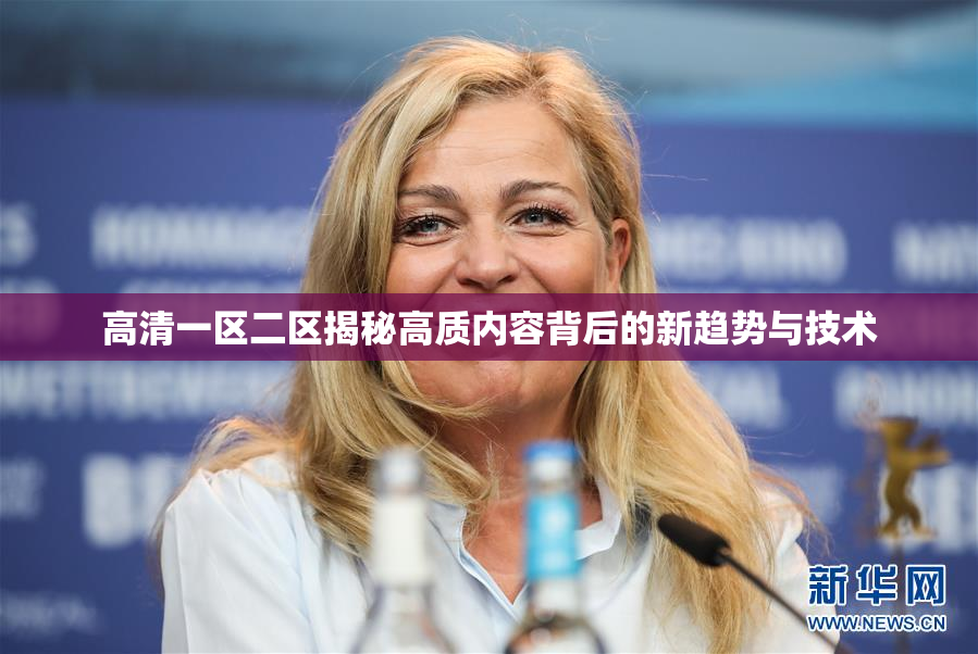 高清一区二区揭秘高质内容背后的新趋势与技术