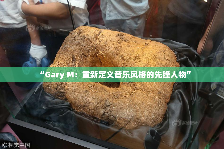 “Gary M：重新定义音乐风格的先锋人物”