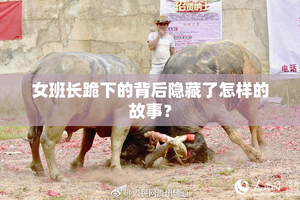 女班长跪下的背后隐藏了怎样的故事？