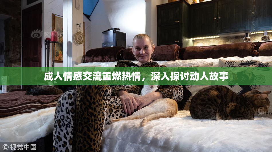 成人情感交流重燃热情，深入探讨动人故事