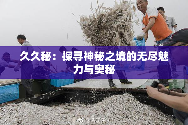 久久秘：探寻神秘之境的无尽魅力与奥秘