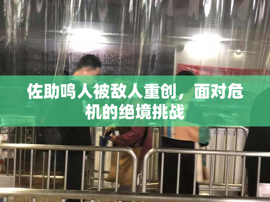 佐助鸣人被敌人重创，面对危机的绝境挑战