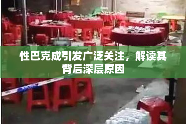 性巴克成引发广泛关注，解读其背后深层原因