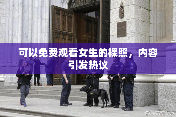 可以免费观看女生的裸照，内容引发热议