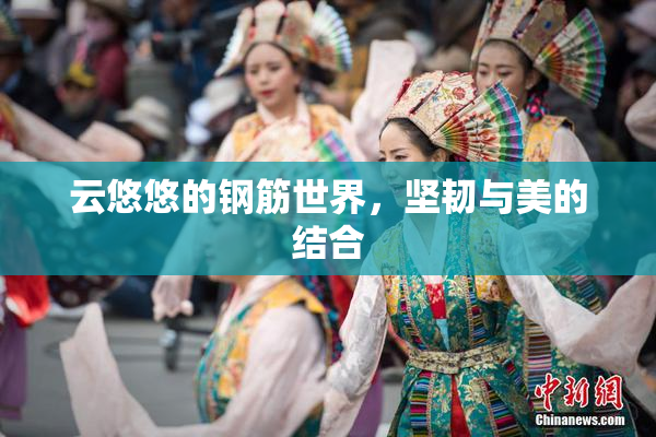 云悠悠的钢筋世界，坚韧与美的结合