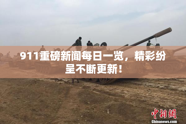 911重磅新闻每日一览，精彩纷呈不断更新！