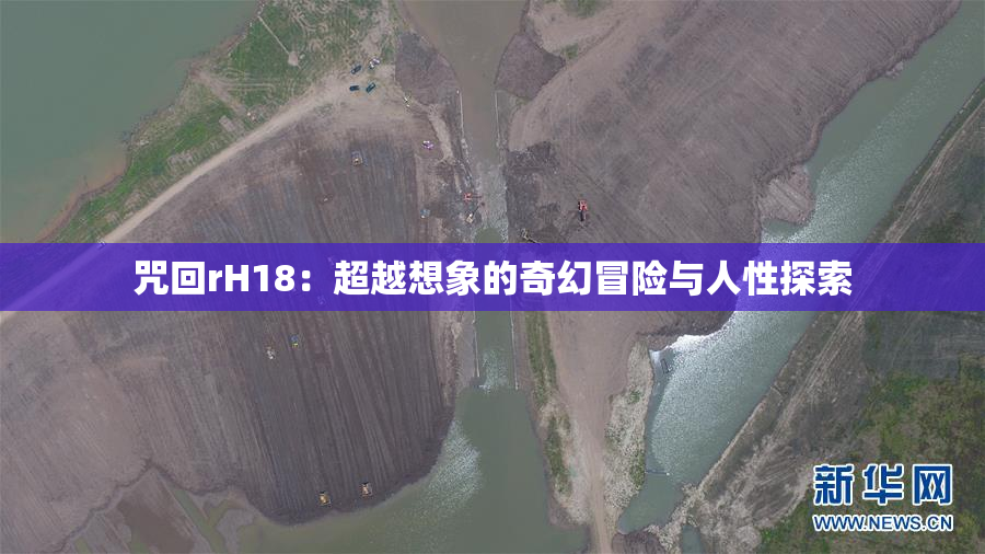 咒回rH18：超越想象的奇幻冒险与人性探索