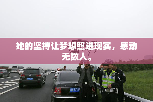 她的坚持让梦想照进现实，感动无数人。
