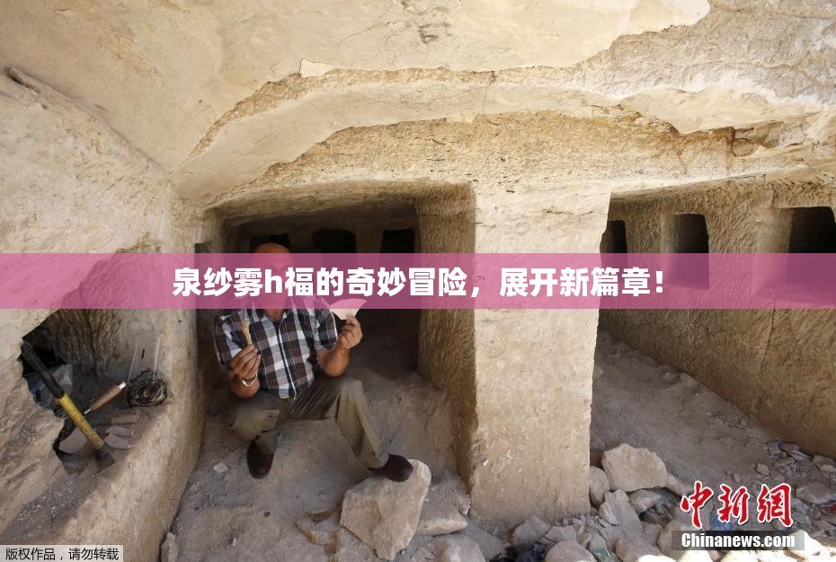 泉纱雾h福的奇妙冒险，展开新篇章！