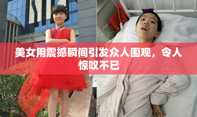 美女用震撼瞬间引发众人围观，令人惊叹不已