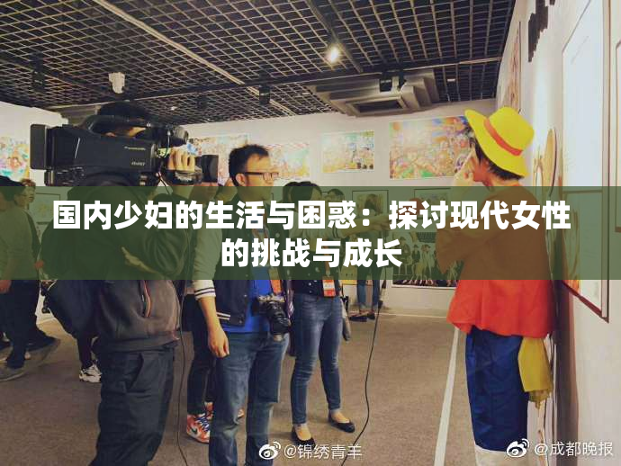 国内少妇的生活与困惑：探讨现代女性的挑战与成长