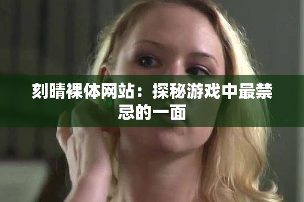 刻晴裸体网站：探秘游戏中最禁忌的一面