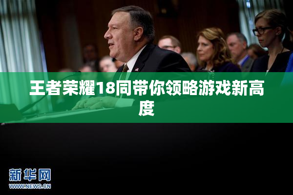 王者荣耀18同带你领略游戏新高度